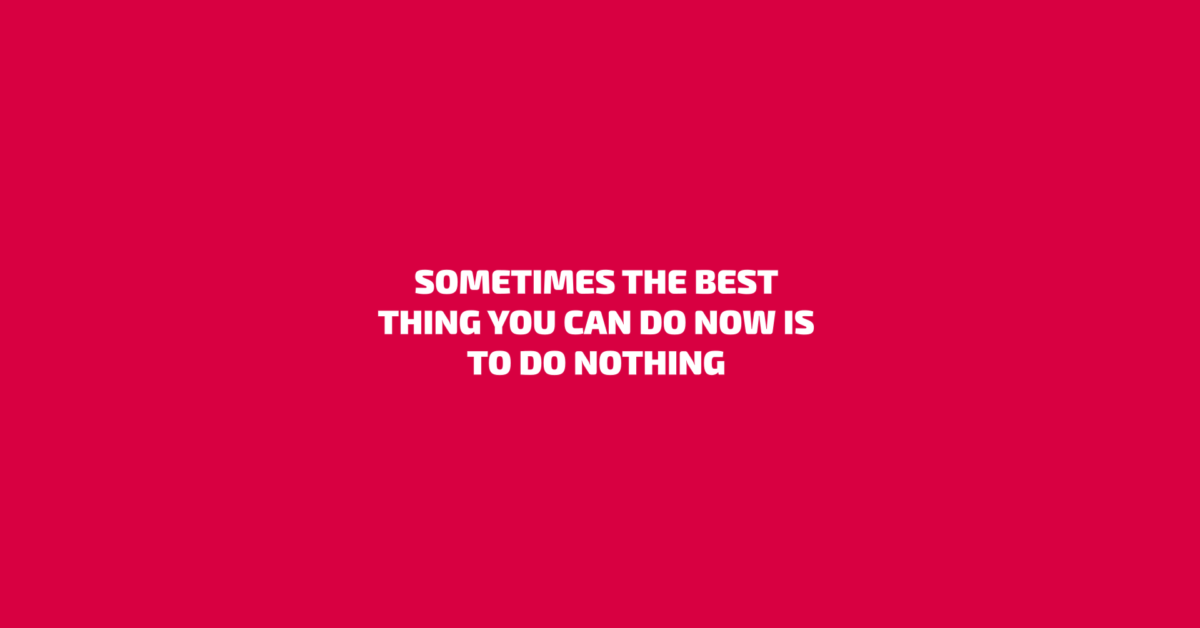 Sometimes The Best Thing You Can Do